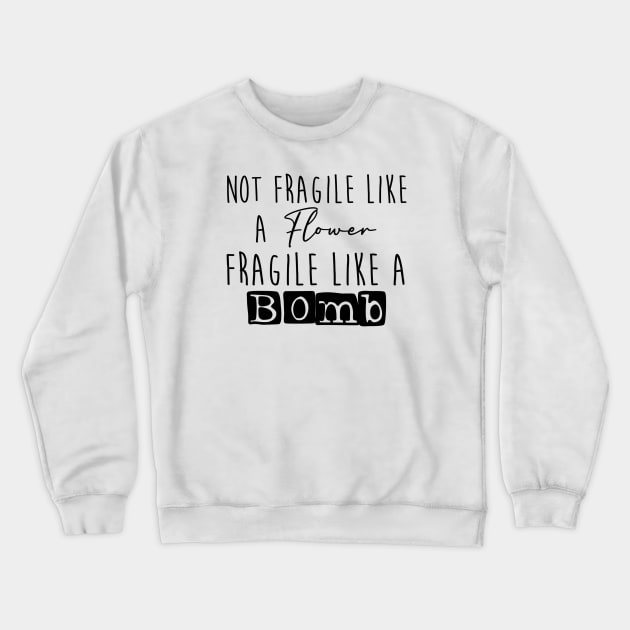 Not fragile like a flower, fragile like a bomb Crewneck Sweatshirt by TheRainbowPossum